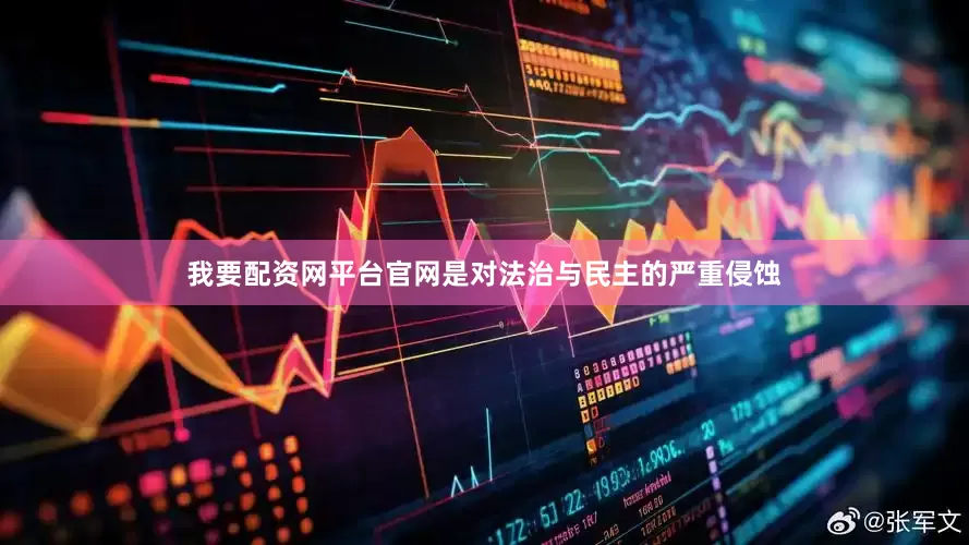 我要配资网平台官网是对法治与民主的严重侵蚀