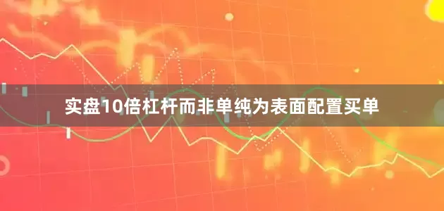 实盘10倍杠杆而非单纯为表面配置买单