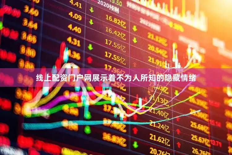 线上配资门户网展示着不为人所知的隐藏情绪