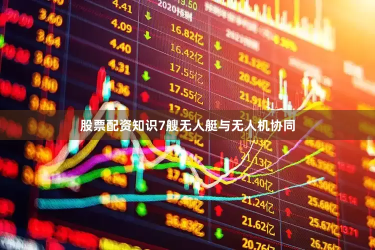 股票配资知识7艘无人艇与无人机协同