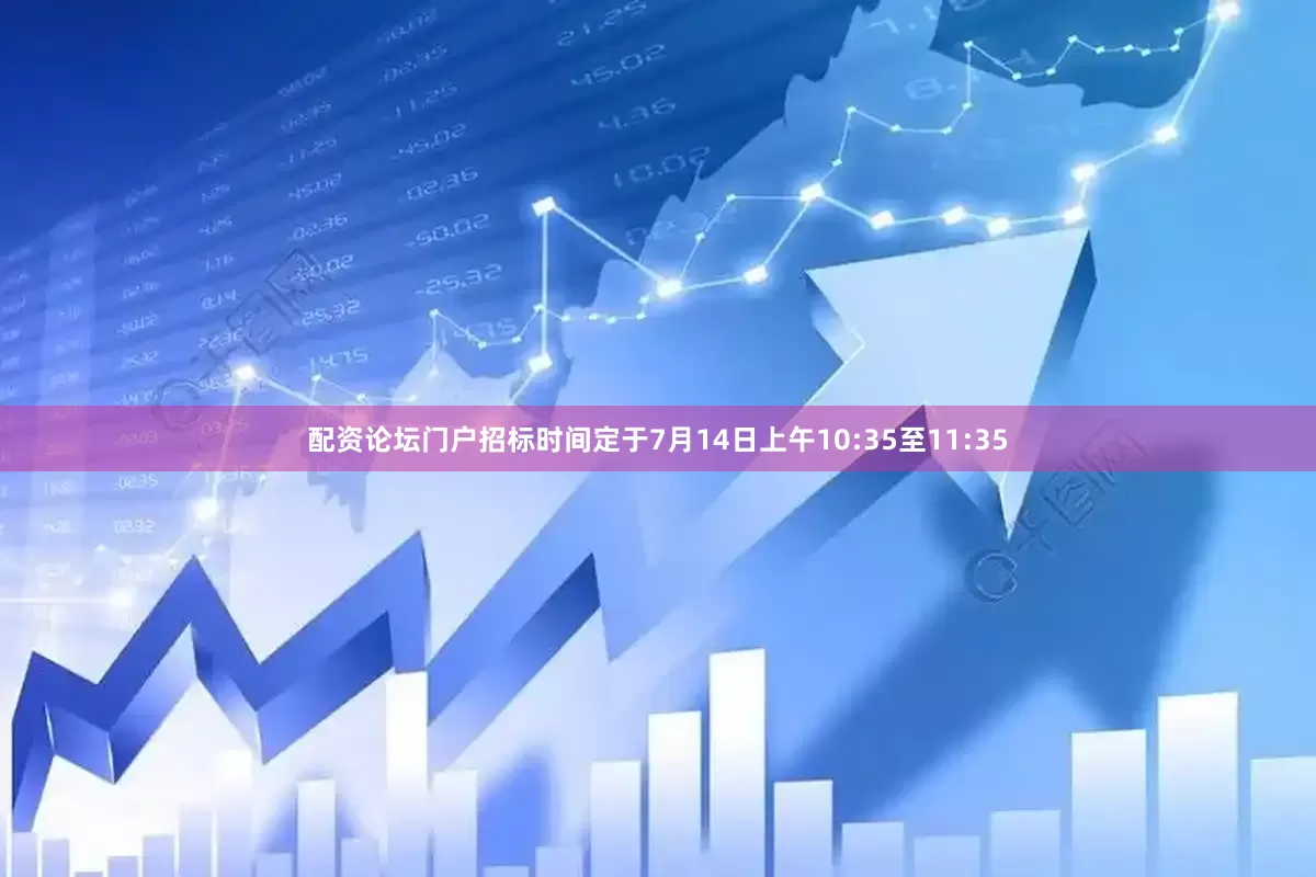 配资论坛门户招标时间定于7月14日上午10:35至11:35