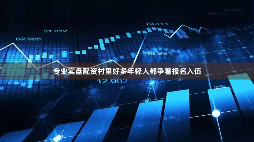专业实盘配资村里好多年轻人都争着报名入伍