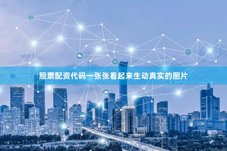 股票配资代码一张张看起来生动真实的图片
