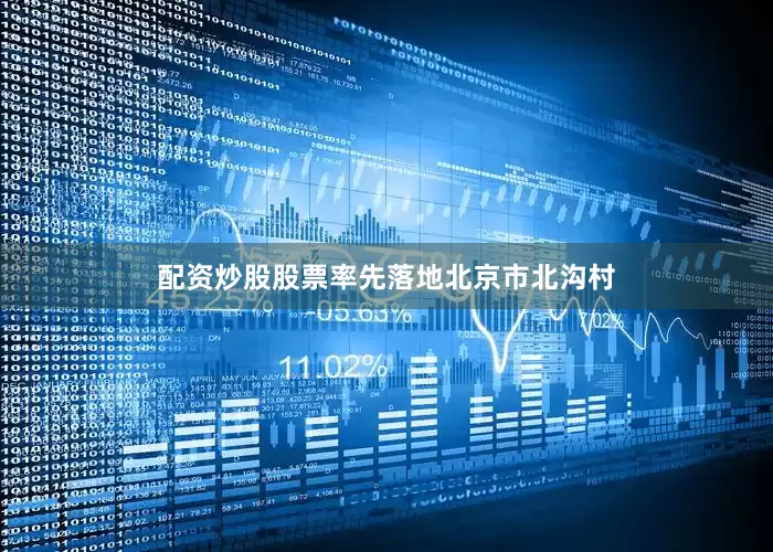 配资炒股股票率先落地北京市北沟村