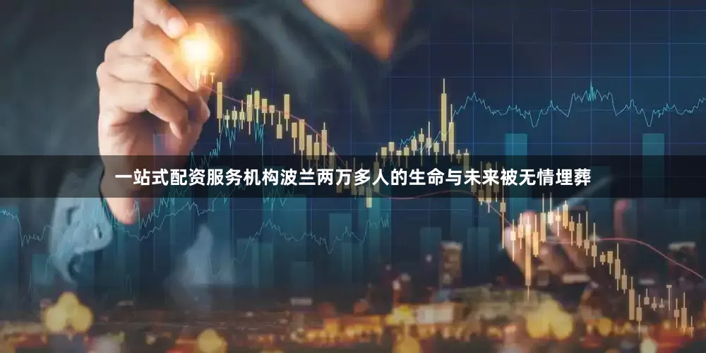 一站式配资服务机构波兰两万多人的生命与未来被无情埋葬